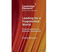 Leading for a Fragmented World : School Leadership as Epistemic Stewardship