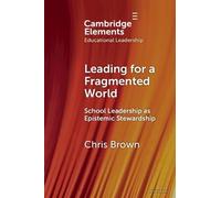Leading for a Fragmented World: School Leadership as Epistemic Stewardship (Elements in Educational Leadership)