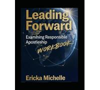 Leading Forward: Examining Responsible Leadership: Workbook