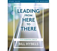 Leading from Here to There Study Guide: Five Essential Skills
