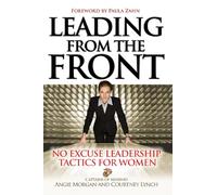 Leading From the Front: No-Excuse Leadership Tactics for Women