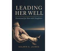 Leading Her Well: Devotional for Men with Daughters.