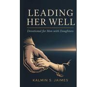 Leading Her Well: Devotional for Men with Daughters.