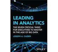 Leading in Analytics: The Seven Critical Tasks for Executives to Master in the Age of Big Data (Wiley and SAS Business Series)