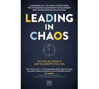 Leading in Chaos: A Clarion Call To A New Future From Two Pioneers In Leadership Development And Transformational Change