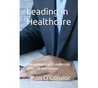 Leading in Healthcare: Management and Leadership in the UK and Ireland