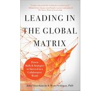 Leading in the Global Matrix: Proven Skills and Strategies to Succeed in a Collaborative World