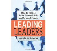 Leading Leaders: How To Manage Smart, Talented, Rich, and Powerful People