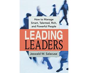 Leading Leaders: How to Manage Smart, Talented, Rich, and Powerful People