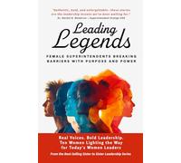 Leading Legends: Female Superintendents Breaking Barriers with Purpose and Power (Women in Leadership)