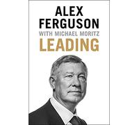 Leading: Lessons in leadership from the legendary Manchester United manager