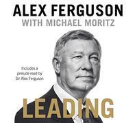 Leading: Lessons in leadership from the legendary Manchester United manager
