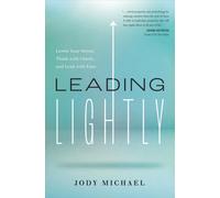 Leading Lightly : Lower Your Stress, Think with Clarity, and Lead with Ease