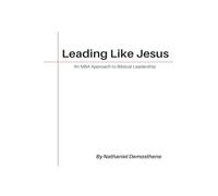 Leading Like Jesus: An MBA Approach to Biblical Leadership