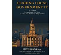 LEADING LOCAL GOVERNMENT IT: A CIO-Level Framework and Field Guide to Build a High-Performing IT Organization (High-Performing Government IT (HPG-IT))