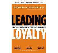 Leading Loyalty – Cracking the Code to Customer Devotion – Amacom