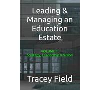 Leading & Managing an Education Estate: Volume 1: Strategy, Leadership, & Vision (Leading & Managing an Education Estate: The Field Framework™ Editions)