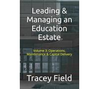 Leading & Managing an Education Estate: Volume 3: Operations, Maintenance & Capital Delivery (Leading & Managing an Education Estate: The Field Framework™ Editions)
