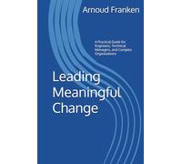 Leading Meaningful Change: A Practical Guide for Engineers, Technical Managers, and Complex Organisations