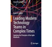 Leading Modern Technology Teams in Complex Times: Applying the Principles of the Agile Manifesto (Future of Business and Finance)