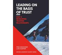 Leading on the Basis of Trust: Part 2: Developing Trusting Relationships (Serving Leadership Journey Series)