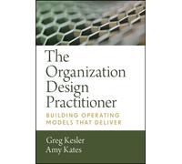 Leading Organization Design : How to Make Organization Design Decisions to Drive the Results You Want