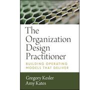 Leading Organization Design: How to Make Organization Design Decisions to Drive the Results You Want