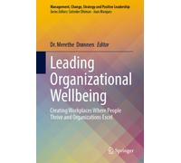 Leading Organizational Wellbeing : Creating Workplaces Where People Thrive and Organizations Excel