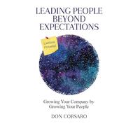 Leading People Beyond Expectations: Growing Your Company by Growing Your People