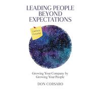 Leading People Beyond Expectations: Growing Your Company by Growing Your People