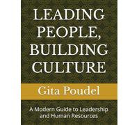 LEADING PEOPLE, BUILDING CULTURE: A Modern Guide to Leadership and Human Resources