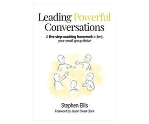 Leading Powerful Conversations: A five step coaching framework to help your small group thrive