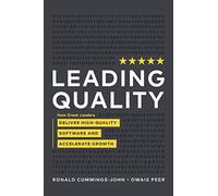 Leading Quality: How Great Leaders Deliver High Quality Software and Accelerate Growth