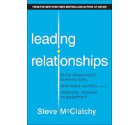 Leading Relationships: Build Meaningful Connections, Eliminate Conflict, and Radically Improve Engagement