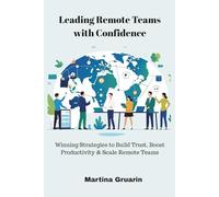 Leading Remote Teams with Confidence: Winning Strategies to Build Trust, Boost Productivity & Scale Remote Teams (Leading in Practise - Real-World Strategies for Modern Leadership)