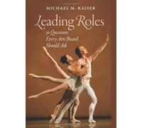 Leading Roles: Written by Michael M. Kaiser, 2010 Edition, Publisher: Brandeis University Press [Hardcover]