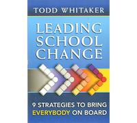 Leading School Change: 9 Strategies To Bring Everybody On Board