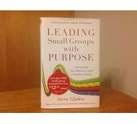 Leading Small Groups with Purpose: Everything You Need to Lead a Healthy Group