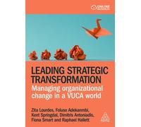 Leading Strategic Transformation : Managing Organizational Change in a Vuca World
