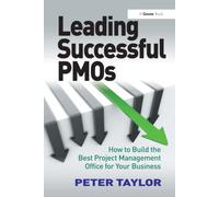 Leading Successful PMOs: How to Build the Best Project Management Office for Your Business