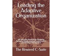 Leading the Adaptive Organization: The Executive Playbook for Designing Operating Models, Leading Transformation, and Thriving in the Age of AI