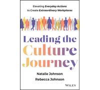 Leading the Culture Journey : Elevating Everyday Actions to Create Extraordinary Workplaces