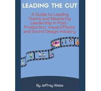 Leading the Cut_ A Guide to Leading Teams and Mastering Leadership in Post-Production