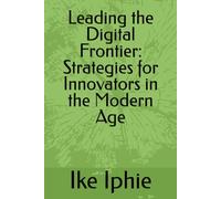 Leading the Digital Frontier: Strategies for Innovators in the Modern Age