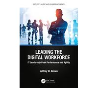 Leading the Digital Workforce: IT Leadership Peak Performance and Agility (Security, Audit and Leadership Series)