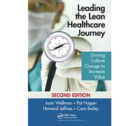 Leading the Lean Healthcare Journey: Driving Culture Change to Increase Value, Second Edition