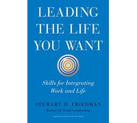 Leading the Life You Want: Skills for Integrating Work and Life