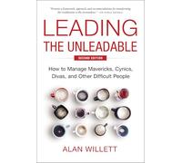 Leading the Unleadable – How to Manage Mavericks, Cynics, Divas, and Other Difficult People – 2nd Ed.