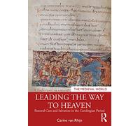 Leading the Way to Heaven: Pastoral Care and Salvation in the Carolingian Period (The Medieval World)