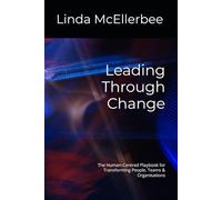 Leading Through Change: The Human-Centred Playbook for Transforming People, Teams & Organisations